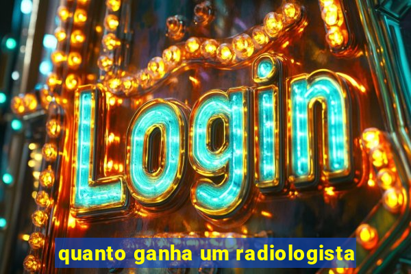 quanto ganha um radiologista